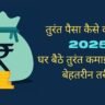 तुरंत पैसा कैसे कमाए 2025: घर बैठे तुरंत कमाई के 20 बेहतरीन तरीके